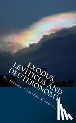 Goodwin, Jerome Cameron - Exodus, Leviticus And Deuteronomy: All The Bible Teaches About