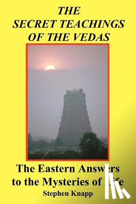 Knapp, Stephen - The Secret Teachings of the Vedas: The Eastern Answers to the Mysteries of Life