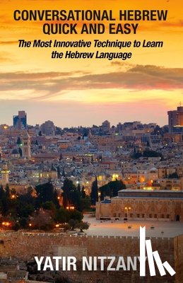 Nitzany, Yatir - Conversational Hebrew Quick and Easy: The Most Innovative and Revolutionary Technique to Learn the Hebrew Language. For Beginners, Intermediate, and A