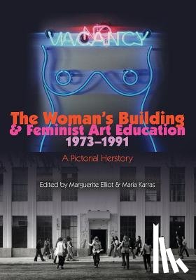 Elliot, Marguerite - The Woman's Building and Feminist Art Education 1973-1991: A Pictorial Herstory