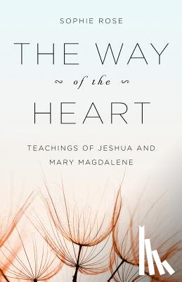 Rose, Sophie - The Way of The Heart: Teachings of Jeshua and Mary Magdalene