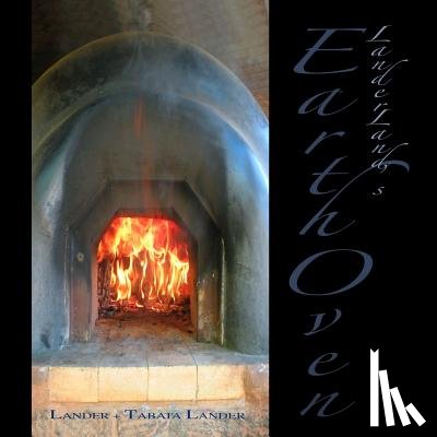 Lander, Satomi Tabata - Earth Oven: A Guide to How We Built Our Super-Insulated Earth Oven