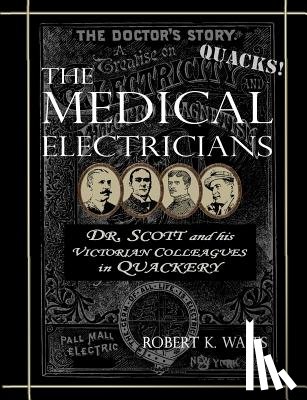 Waits, Robert K. - The Medical Electricians: George A. Scott and His Victorian Cohorts in Quackery