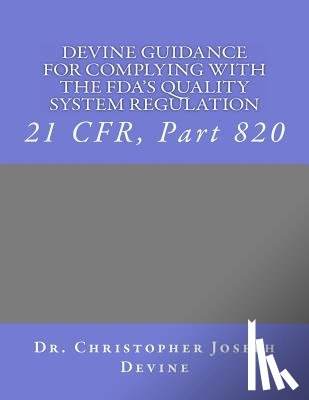 Devine Phd, Christopher Joseph - Devine Guidance for Complying with the FDA'S Quality System Regulation: 21 CFR, Part 820