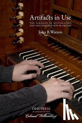 Watson, John R. - Artifacts in Use: The Paradox of Restoration and the Conservation of Organs