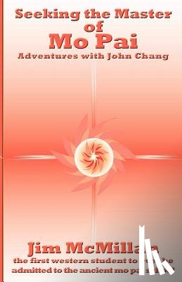 McMillan, Jim - Seeking the Master of Mo Pai: Adventures with John Chang
