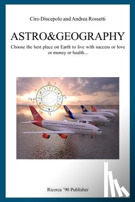 Rossetti, Andrea - Astro&Geography: Choose the best place on Earth to live with success or love or money or health...