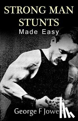 Jowett, George F. - Strong Man Stunts Made Easy: (Original Version, Restored)