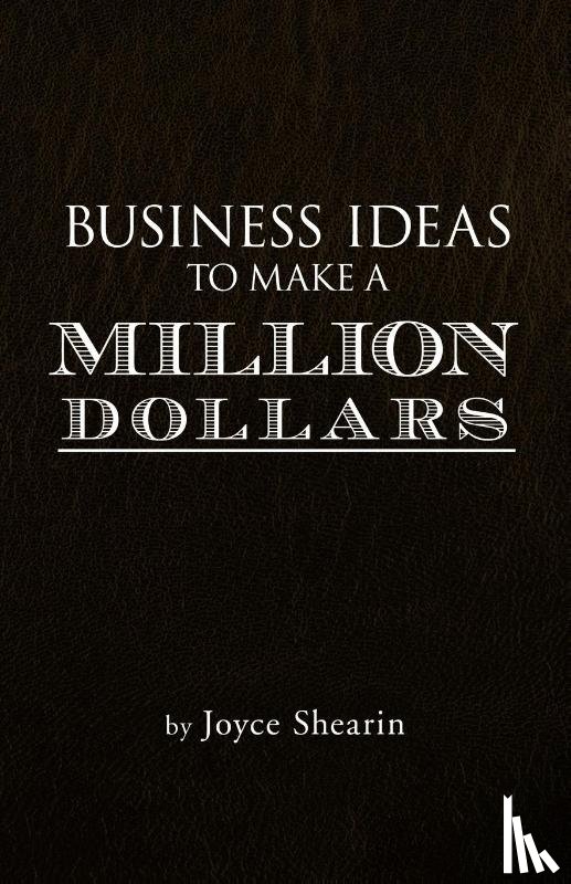 Shearin, Joyce - Business Ideas to Make a Million Dollars