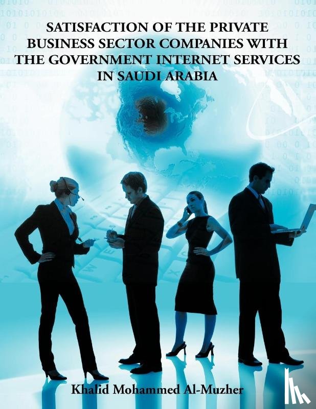 Al-Muzher, Mohammed Khalid - Satisfaction of the Private Business Sector Companies with the Government Internet Services in Saudi Arabia