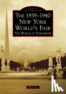 Cotter, Bill - The 1939-1940 New York World's Fair: The World of Tomorrow