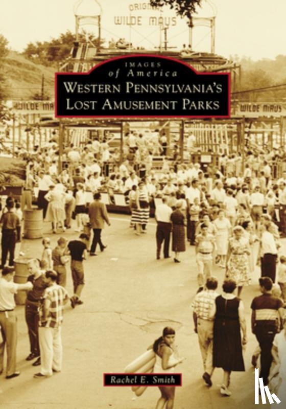 Smith, Rachel E. - Western Pennsylvania's Lost Amusement Parks