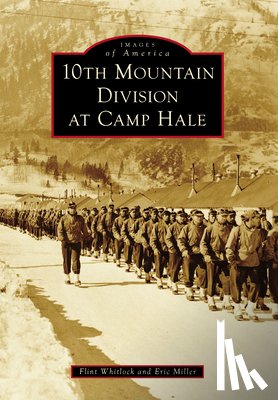 Flint Whitlock - 10th Mountain Division at Camp Hale