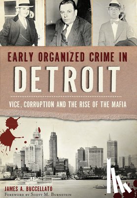 Buccellato, James A. - Early Organized Crime in Detroit: Vice, Corruption and the Rise of the Mafia