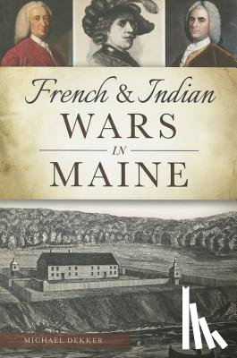 Dekker, Michael - French & Indian Wars in Maine
