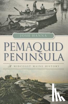 Hanna, Josh - Pemaquid Peninsula: A Midcoast Maine History