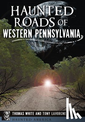 White, Thomas - Haunted Roads of Western Pennsylvania