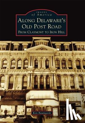Baumgardt, Ken - Along Delaware's Old Post Road: From Claymont to Iron Hill