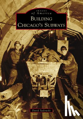 Sadowski, David - Building Chicago's Subways