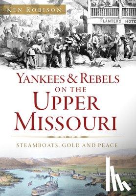 Robison, Ken - Yankees & Rebels on the Upper Missouri: Steamboats, Gold and Peace