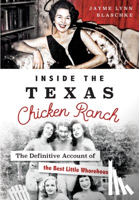 Blaschke, Jayme Lynn - Inside the Texas Chicken Ranch: The Definitive Account of the Best Little Whorehouse