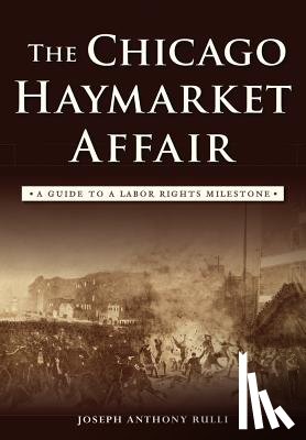 Rulli, Joseph Anthony - The Chicago Haymarket Affair: A Guide to a Labor Rights Milestone