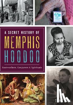 Kail, Tony - A Secret History of Memphis Hoodoo: Rootworkers, Conjurers & Spirituals