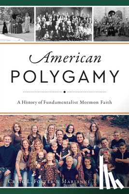 Foster, Craig L. - American Polygamy: A History of Fundamentalist Mormon Faith