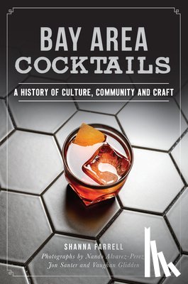 Farrell, Shanna - Bay Area Cocktails: A History of Culture, Community and Craft