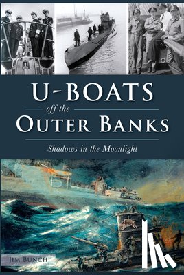 Bunch, Jim - U-Boats Off the Outer Banks: Shadows in the Moonlight