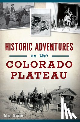 Silbernagel, Robert - Historic Adventures on the Colorado Plateau