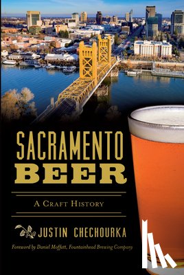 Chechourka, Justin - Sacramento Beer: A Craft History