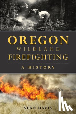 Davis, Sean - Oregon Wildland Firefighting: A History