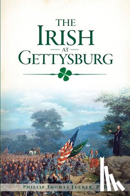 Tucker Phd, Phillip Thomas - The Irish at Gettysburg