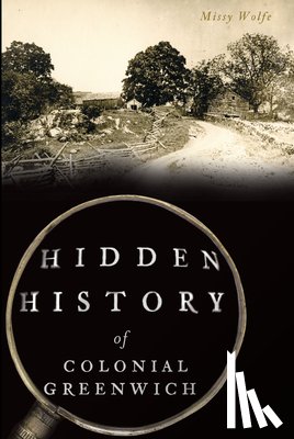 Wolfe, Missy - Hidden History of Colonial Greenwich