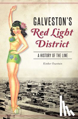 Fountain, Kimber - Galveston's Red Light District: A History of the Line