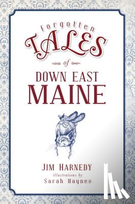 Harnedy, James G. - Forgotten Tales of Down East Maine