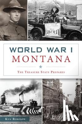 Robison, Ken - World War I Montana: The Treasure State Prepares