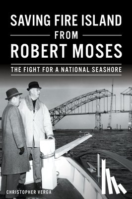 Verga, Christopher - Saving Fire Island from Robert Moses: The Fight for a National Seashore