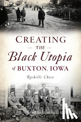 Chase, Rachelle - Creating the Black Utopia of Buxton, Iowa