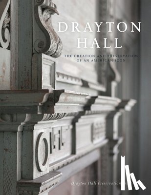 Drayton Hall Preservation Trust - Drayton Hall: The Creation and Preservation of an American Icon