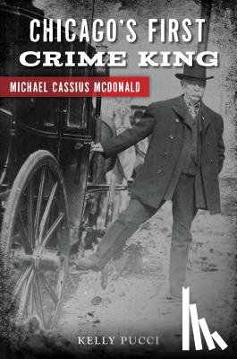 Pucci, Kelly - Chicago's First Crime King: Michael Cassius McDonald