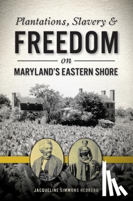 Hedberg, Jacqueline Simmons - Plantations, Slavery and Freedom on Maryland's Eastern Shore