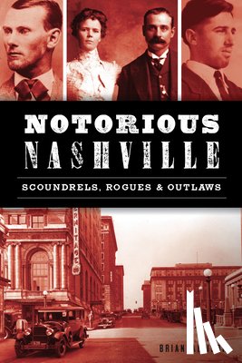 Allison, Brian - Notorious Nashville: Scoundrels, Rogues and Outlaws