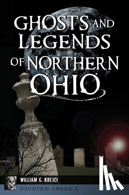 Krejci, William G. - Ghosts and Legends of Northern Ohio