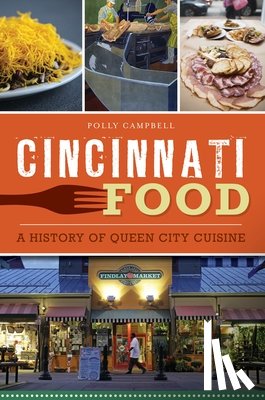 Campbell, Polly - Cincinnati Food: A History of Queen City Cuisine
