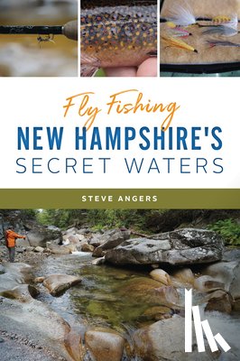 Angers, Steve - Fly Fishing New Hampshire's Secret Waters