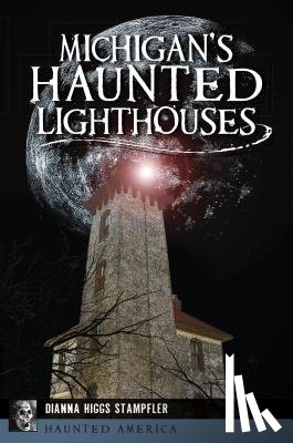 Stampfler, Dianna Higgs - Michigan's Haunted Lighthouses