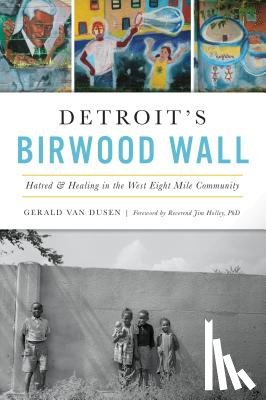 Van Dusen, Gerald C. - Detroit's Birwood Wall: Hatred and Healing in the West Eight Mile Community