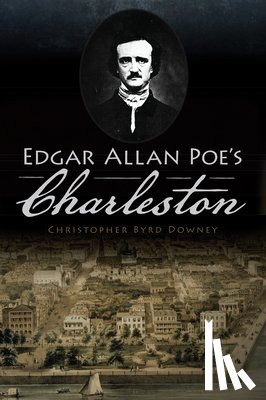 Downey, Christopher Byrd - Edgar Allan Poe's Charleston